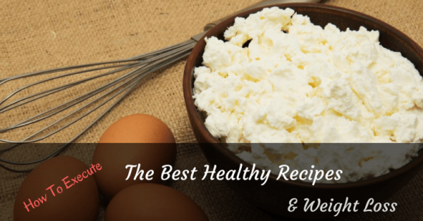 How To Execute The Best Healthy Recipes and Weight Loss